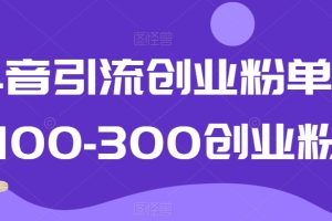 抖音引流创业粉单日100-300创业粉【揭秘】